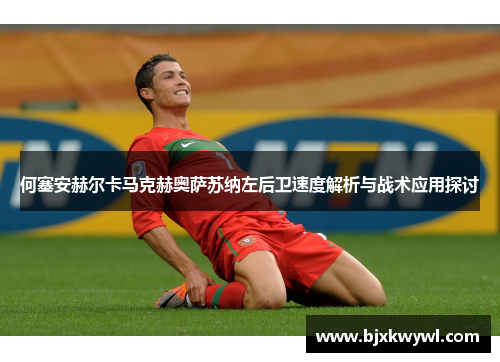 何塞安赫尔卡马克赫奥萨苏纳左后卫速度解析与战术应用探讨