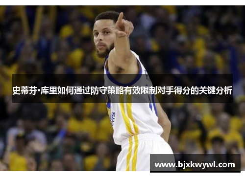 史蒂芬·库里如何通过防守策略有效限制对手得分的关键分析