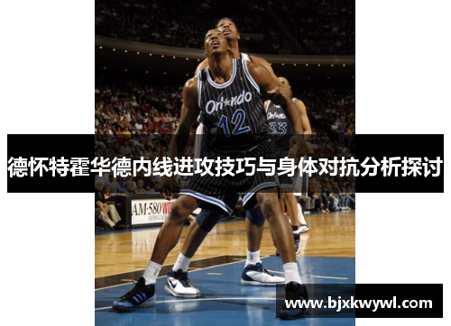 德怀特霍华德内线进攻技巧与身体对抗分析探讨