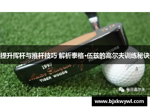 提升挥杆与推杆技巧 解析泰格·伍兹的高尔夫训练秘诀