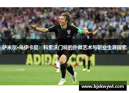 萨米尔·乌伊卡尼：科索沃门将的扑救艺术与职业生涯探索