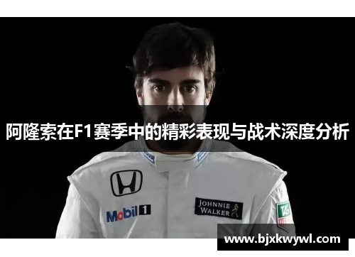 阿隆索在F1赛季中的精彩表现与战术深度分析
