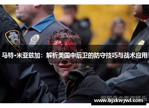 马特·米亚兹加：解析美国中后卫的防守技巧与战术应用