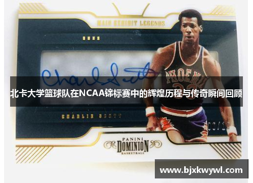 北卡大学篮球队在NCAA锦标赛中的辉煌历程与传奇瞬间回顾