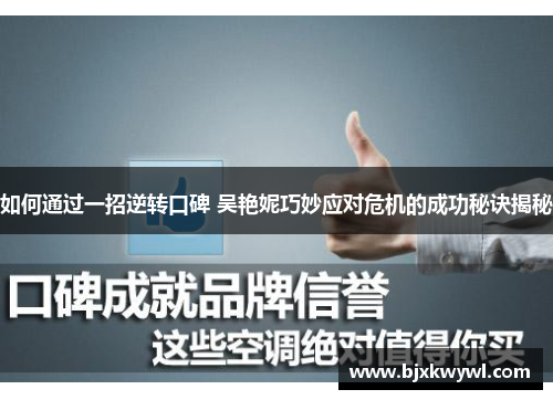 如何通过一招逆转口碑 吴艳妮巧妙应对危机的成功秘诀揭秘