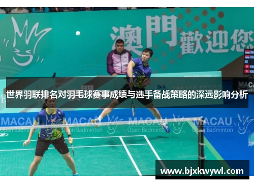 世界羽联排名对羽毛球赛事成绩与选手备战策略的深远影响分析