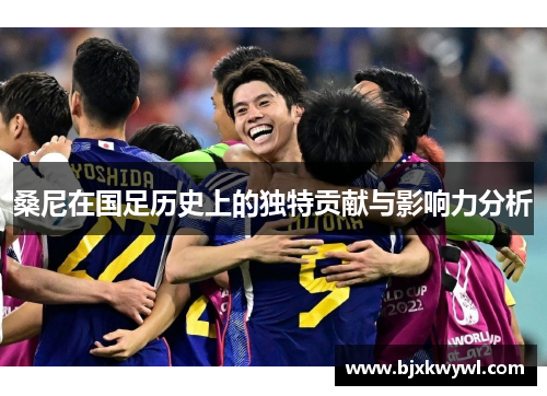 桑尼在国足历史上的独特贡献与影响力分析