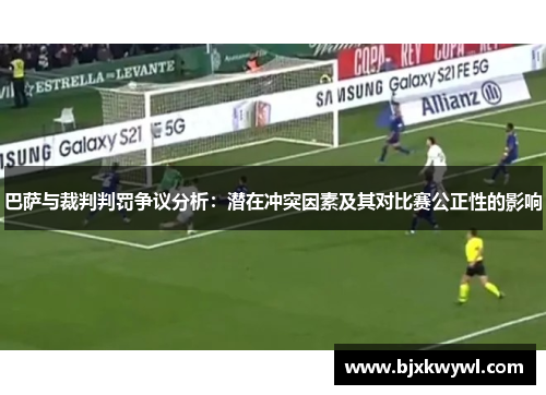 巴萨与裁判判罚争议分析：潜在冲突因素及其对比赛公正性的影响